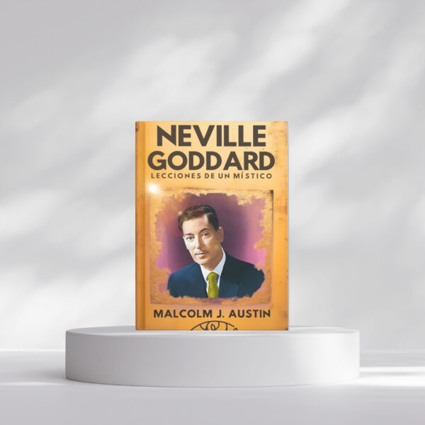 Neville Goddard: Lecciones de un Místico: Guía práctica del poder de la imaginación consciente para manifestar, decretar y transformar la realidad (METAFÍSICA del YO SOY)